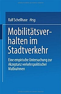 Mobilitatsverhalten Im Stadtverkehr : Eine Empirische Untersuchung Zur Akzeptanz Verkehrspolitischer Massnahmen (Paperback, 2000 ed.)