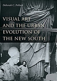 Visual Art and the Urban Evolution of the New South (Hardcover)