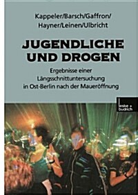 Jugendliche Und Drogen : Ergebnisse Einer Langsschnittuntersuchung in Ost-Berlin Nach Der Maueroeffnung (Paperback, 1999 ed.)