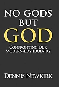 No Gods But God: Confronting Our Modern-Day Idolatry (Hardcover)