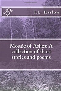 Mosaic of Ashes: A Collection of Short Stories and Poems (Paperback)