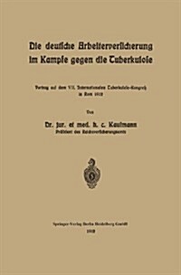 Die Deutsche Arbeiterversicherung Im Kampfe Gegen Die Tuberkulose: Vortrag Auf Dem VII. Internationalen Tuberkulose-Kongress in ROM 1912 (Paperback, 1912)