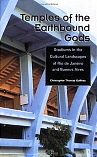 Temples of the Earthbound Gods: Stadiums in the Cultural Landscapes of Rio de Janeiro and Buenos Aires (Paperback)
