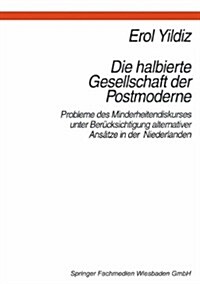 Die Halbierte Gesellschaft Der Postmoderne : Probleme Des Minderheitendiskurses Unter Berucksichtigung Alternativer Ansatze in Der Niederlanden (Paperback, 1997 ed.)