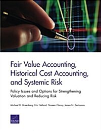 Fair Value Accounting, Historical Cost Accounting, and Systemic Risk: Policy Issues and Options for Strengthening Valuation and Reducing Risk (Paperback)