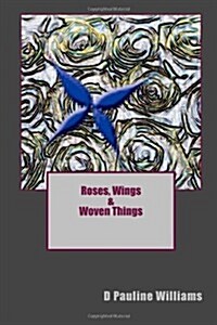 Roses, Wings & Woven Things (Paperback)