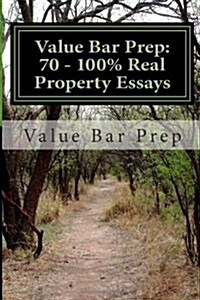 Value Bar Prep: 70 - 100% Real Property Essays: Bonus Mpt Work Included!! Write a Successful Real Property Even on the Fly (Paperback)