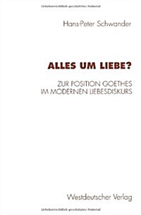 Alles Um Liebe?: Zur Position Goethes Im Modernen Liebesdiskurs (Paperback, 1997)