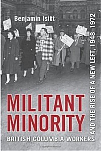 Militant Minority: British Columbia Workers and the Rise of a New Left, 1948-1972 (Paperback)