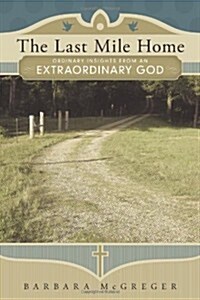 The Last Mile Home: Ordinary Insights from an Extraordinary God (Paperback)