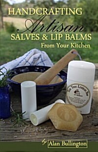 Handcrafting Artisan Salves & Lip Balms from Your Kitchen (Paperback)
