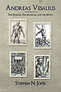 Andreas Vesalius: The Making, the Madman, and the Myth (Paperback)