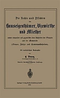 Die Rechte Und Pflichten Der Hauseigenth?er, Vizewirthe Und Miether Unter Einander Und Gegen?er Den Beh?den Des Staats Und Der Gemeinde: Steuer-, P (Paperback, 2, 2. Aufl. 1885.)