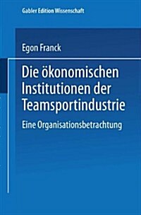 Die ?onomischen Institutionen Der Teamsportindustrie: Eine Organisationsbetrachtung (Paperback, 1995)