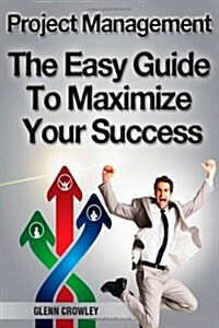 Project Management: The Easy Guide to Maximize Your Success (Paperback)