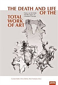 The Death and Life of the Total Work of Art: Henry Van de Velde and the Legacy of a Modern Concept (Hardcover)