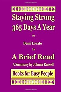 Staying Strong 365 Days a Year by Demi Lovato in a Brief Read: A Summary (Paperback)