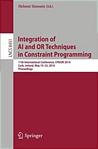 Integration of AI and or Techniques in Constraint Programming: 11th International Conference, Cpaior 2014, Cork, Ireland, May 19-23, 2014, Proceedings (Paperback, 2014)