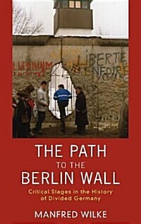 The Path to the Berlin Wall : Critical Stages in the History of Divided Germany (Hardcover)