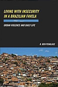 Living with Insecurity in a Brazilian Favela: Urban Violence and Daily Life (Hardcover)