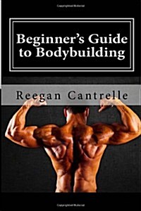 Beginners Guide to Bodybuilding (Paperback)