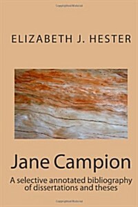 Jane Campion: A Selective Annotated Bibliography of Dissertations and Theses (Paperback)