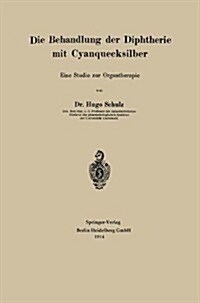 Die Behandlung Der Diphtherie Mit Cyanquecksilber: Eine Studie Zur Organtherapie (Paperback, 1914)