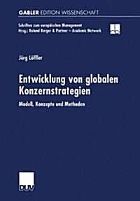 Entwicklung Von Globalen Konzernstrategien : Modell, Konzepte Und Methoden (Paperback)