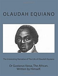 The Interesting Narrative of the Life of Olaudah Equiano: Or Gustavus Vassa, the African. Written by Himself. (Paperback)