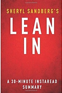 Lean in by Sheryl Sandberg - A 30-Minute Summary: Women, Work, and the Will to Lead (Paperback)