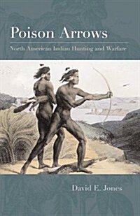 Poison Arrows: North American Indian Hunting and Warfare (Paperback)