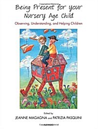 Being Present for Your Nursery Age Child : Observing, Understanding, and Helping Children (Paperback)