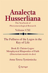 The Fullness of the Logos in the Key of Life: Book II. Christo-Logos: Metaphysical Rhapsodies of Faith (Itinerarium Mentis in Deo) (Paperback, 2012)