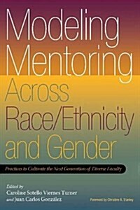 Modeling Mentoring Across Race/Ethnicity and Gender: Practices to Cultivate the Next Generation of Diverse Faculty (Hardcover)