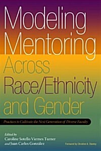 Modeling Mentoring Across Race/Ethnicity and Gender: Practices to Cultivate the Next Generation of Diverse Faculty (Paperback)