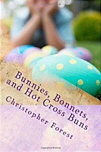 Bunnies, Bonnets, and Hot Cross Buns: The History, Legends, and Lore of Easter (Paperback)