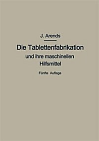 Die Tablettenfabrikation Und Ihre Maschinellen Hilfsmittel (Paperback, 5, 5. Aufl. 1950.)