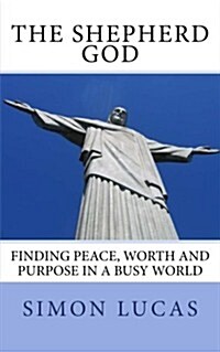 The Shepherd God: Finding Peace, Worth and Purpose in a Busy World (Paperback)