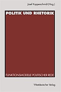 Politik Und Rhetorik: Funktionsmodelle Politischer Rede (Paperback, 1995)