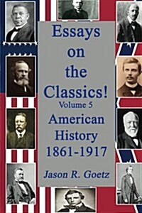 Essays on the Classics!: American History, 1861-1917 (Paperback)