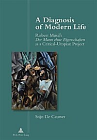 A Diagnosis of Modern Life: Robert Musils Der Mann Ohne Eigenschaften as a Critical-Utopian Project (Paperback)