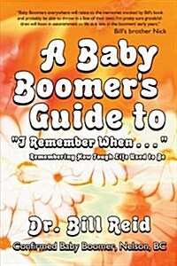 A Baby Boomers Guide to I Remember When . . .: Remembering How Tough Life Used to Be (Paperback)