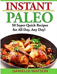Instant Paleo: 50 Super Quick Recipes for All Day, Any Day! (Paperback)