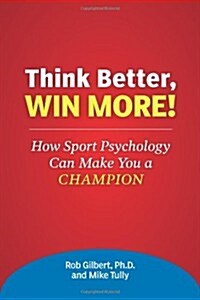 Think Better, Win More!: How Sport Psychology Can Make You a Champion (Paperback)