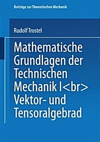 Mathematische Grundlagen Der Technischen Mechanik I: Vektor- Und Tensoralgebra (Paperback, 1993)