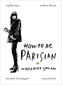 How to be Parisian : Wherever You Are (Hardcover)