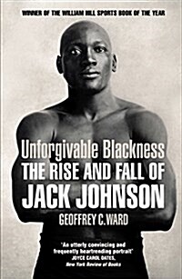 Unforgivable Blackness : The Rise and Fall of Jack Johnson (Paperback)