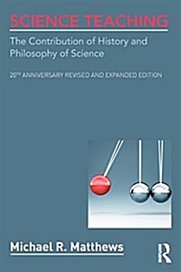 Science Teaching : The Contribution of History and Philosophy of Science, 20th Anniversary Revised and Expanded Edition (Paperback, 2 ed)
