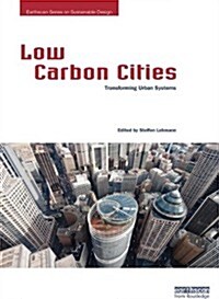 Low Carbon Cities : Transforming Urban Systems (Paperback)