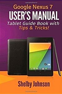 Google Nexus 7 Users Manual: Tablet Guide Book with Tips & Tricks! (Paperback)